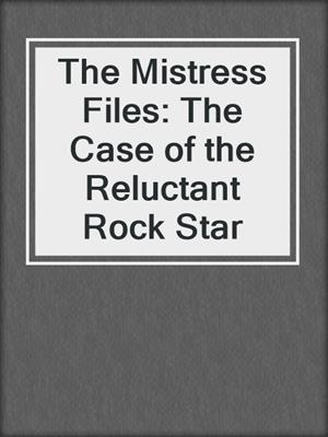 cover image of The Mistress Files: The Case of the Reluctant Rock Star