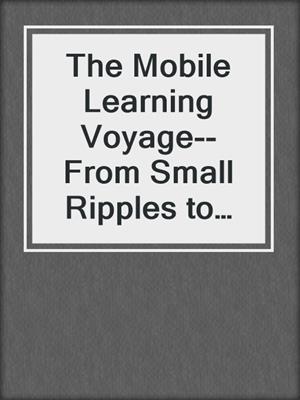 The Mobile Learning Voyage--From Small Ripples to Massive Open Waters