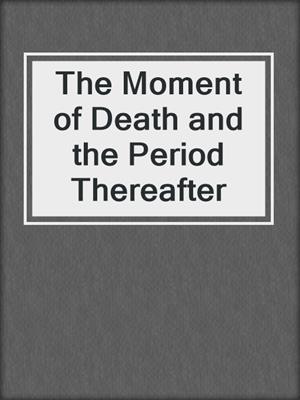 The Moment of Death and the Period Thereafter