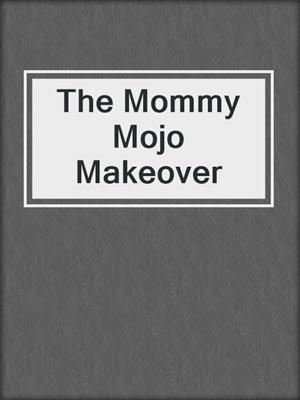 cover image of The Mommy Mojo Makeover