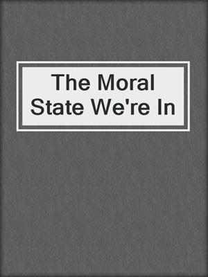 The Moral State We're In