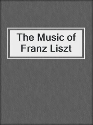 cover image of The Music of Franz Liszt