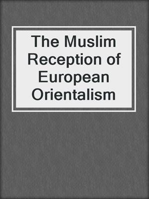 cover image of The Muslim Reception of European Orientalism