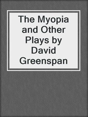 cover image of The Myopia and Other Plays by David Greenspan