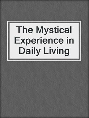 The Mystical Experience in Daily Living