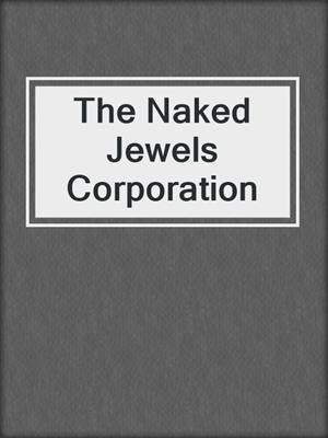 cover image of The Naked Jewels Corporation