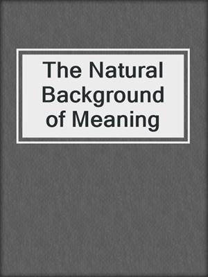 The Natural Background of Meaning