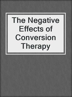 cover image of The Negative Effects of Conversion Therapy