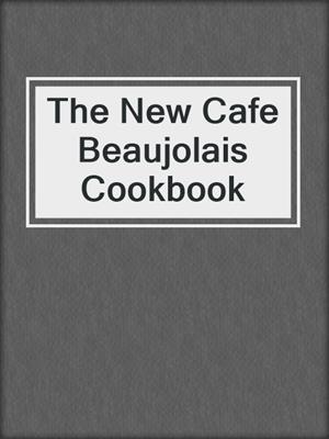 The New Cafe Beaujolais Cookbook
