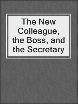 cover image of The New Colleague, the Boss, and the Secretary