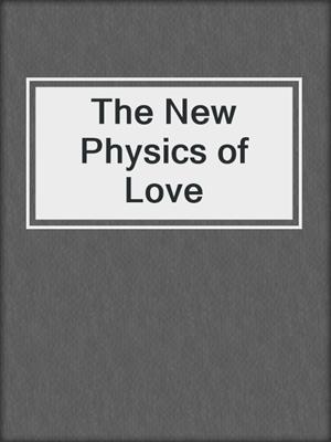 cover image of The New Physics of Love