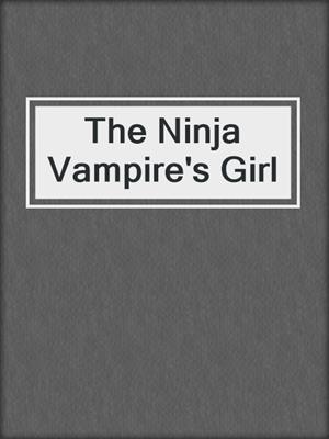 cover image of The Ninja Vampire's Girl