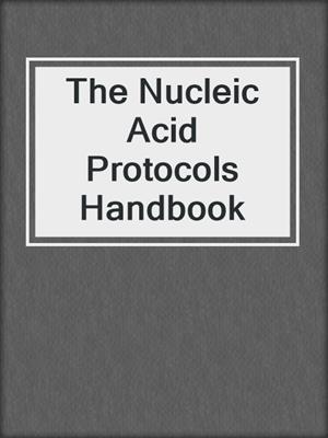 The Nucleic Acid Protocols Handbook