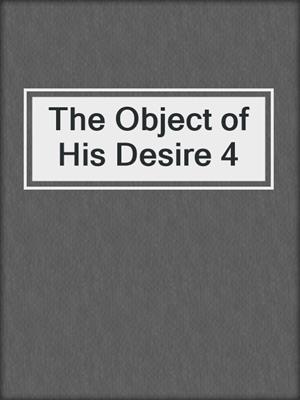 cover image of The Object of His Desire 4