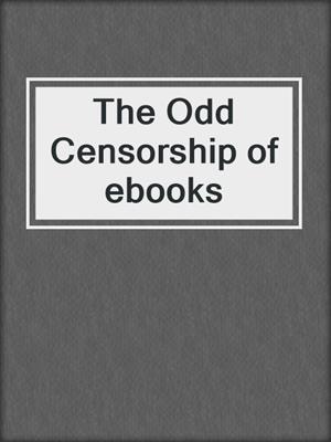 cover image of The Odd Censorship of ebooks