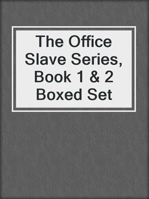 cover image of The Office Slave Series, Book 1 & 2 Boxed Set