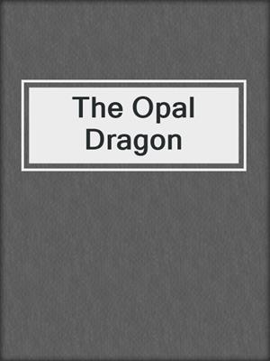 cover image of The Opal Dragon
