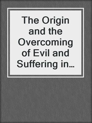 The Origin and the Overcoming of Evil and Suffering in the World Religions