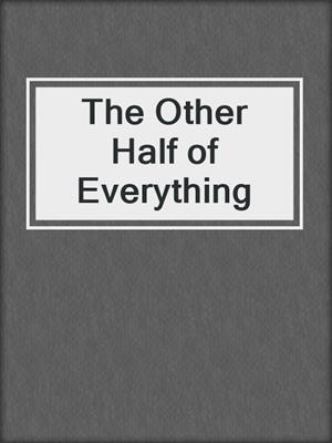 cover image of The Other Half of Everything