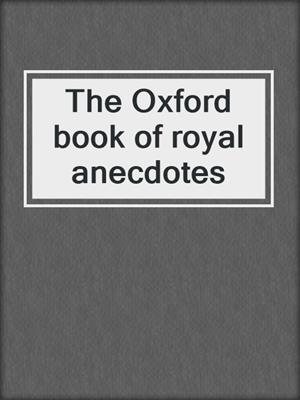 The Oxford book of royal anecdotes