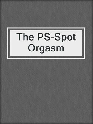 cover image of The PS-Spot Orgasm