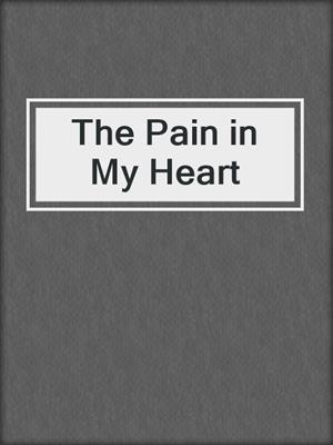 cover image of The Pain in My Heart