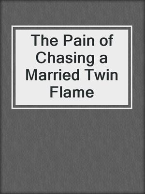 cover image of The Pain of Chasing a Married Twin Flame