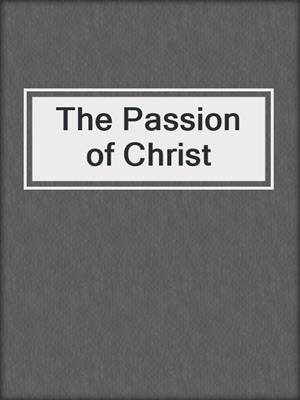 cover image of The Passion of Christ
