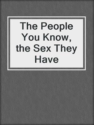 cover image of The People You Know, the Sex They Have