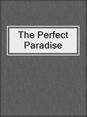 The Perfect Paradise