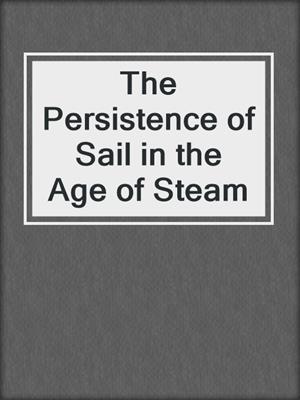 The Persistence of Sail in the Age of Steam