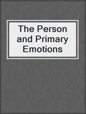 The Person and Primary Emotions