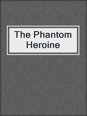 cover image of The Phantom Heroine
