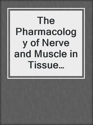 The Pharmacology of Nerve and Muscle in Tissue Culture