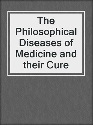 The Philosophical Diseases of Medicine and their Cure
