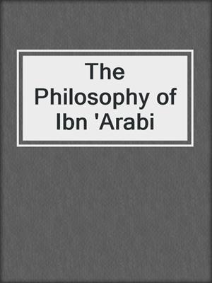 The Philosophy of Ibn 'Arabi