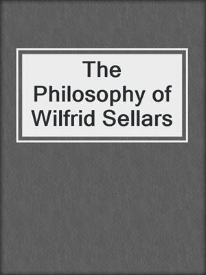 The Philosophy of Wilfrid Sellars