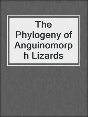 The Phylogeny of Anguinomorph Lizards