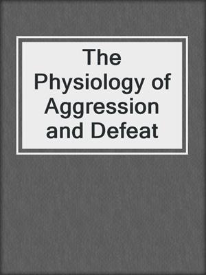 The Physiology of Aggression and Defeat