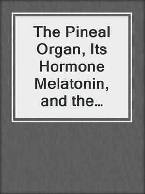 The Pineal Organ, Its Hormone Melatonin, and the Photoneuroendocrine System