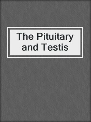 The Pituitary and Testis