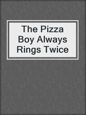 cover image of The Pizza Boy Always Rings Twice