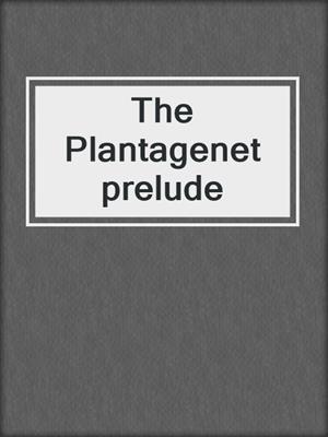 The Plantagenet prelude