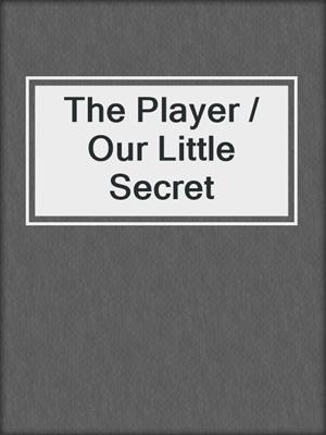 cover image of The Player / Our Little Secret