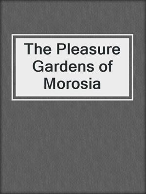 cover image of The Pleasure Gardens of Morosia