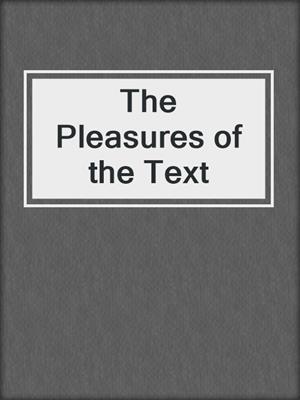 The Pleasures of the Text