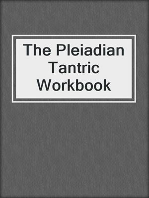 cover image of The Pleiadian Tantric Workbook