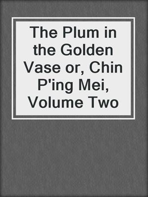 cover image of The Plum in the Golden Vase or, Chin P'ing Mei, Volume Two