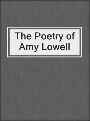 cover image of The Poetry of Amy Lowell
