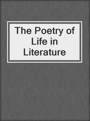 The Poetry of Life in Literature